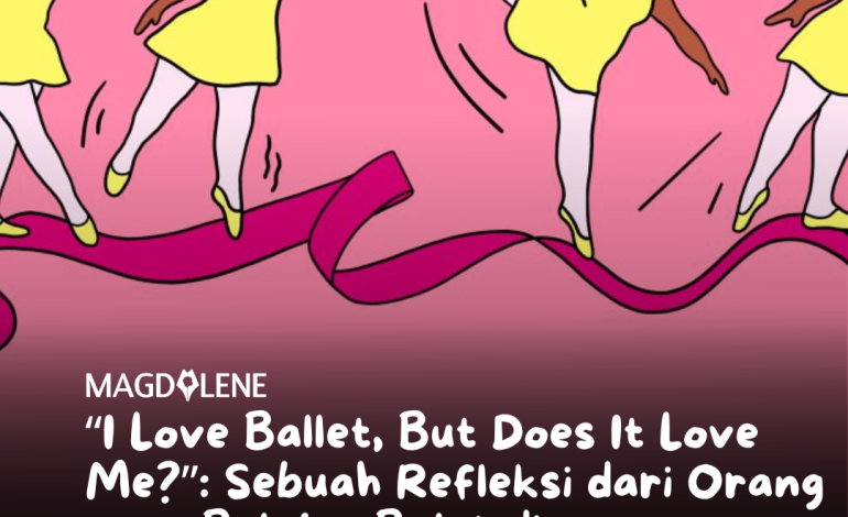 “I Love Ballet, But Does It Love Me?”: Sebuah Refleksi dari Orang yang Belajar Balet di Usia yang Tak Lagi Muda
