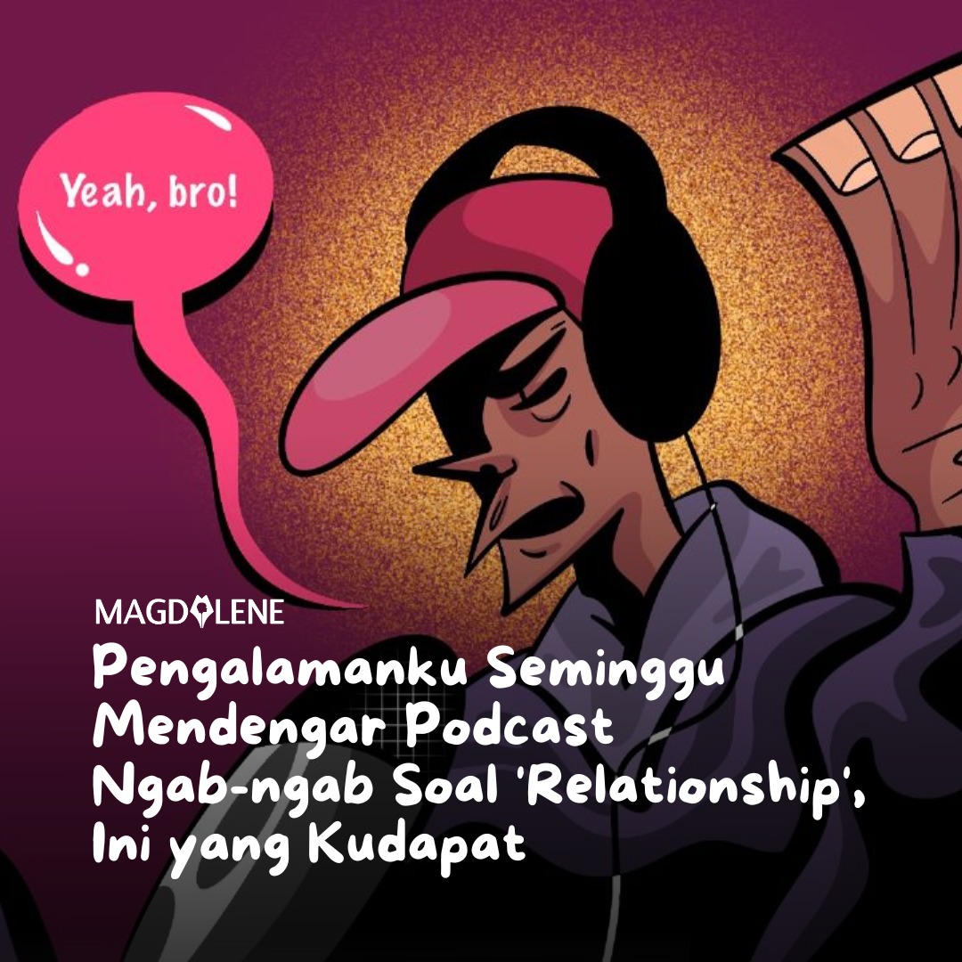 Pengalamanku Seminggu Mendengar Podcast Ngab-ngab Soal ‘Relationship’, Ini yang Kudapat