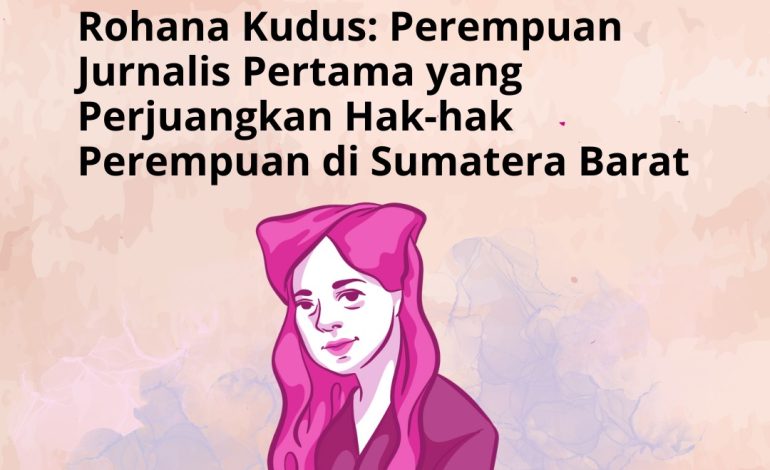 Rohana Kudus: Perempuan Jurnalis Pertama yang Perjuangkan Hak-hak Perempuan di Sumatera Barat