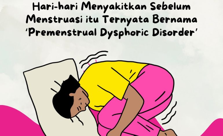 Hari-hari Menyakitkan Sebelum Menstruasi itu Ternyata Bernama ‘Premenstrual Dysphoric Disorder’