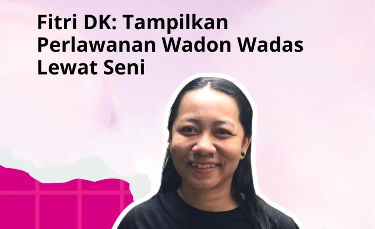 Fitri DK: Tampilkan Perlawanan Wadon Wadas Lewat Seni