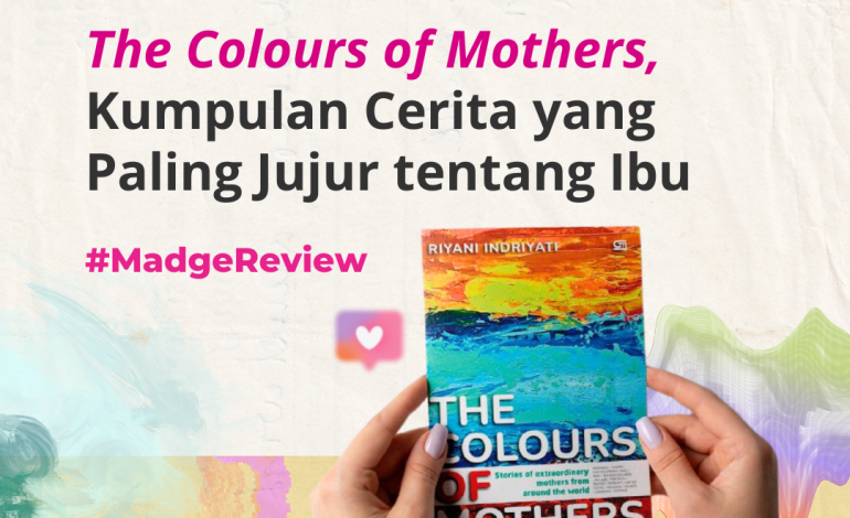 The Colours of Mothers, Kumpulan Cerita yang Paling Jujur tentang Ibu