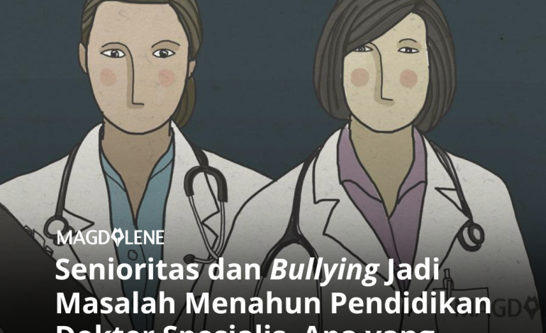 Senioritas dan Bullying Jadi Masalah Menahun Pendidikan Dokter Spesialis, Apa yang Sudah Dilakukan Pemerintah?