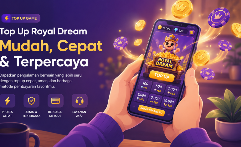 Top Up Royal Dream: Cara Praktis Menikmati Permainan Tanpa Ribet